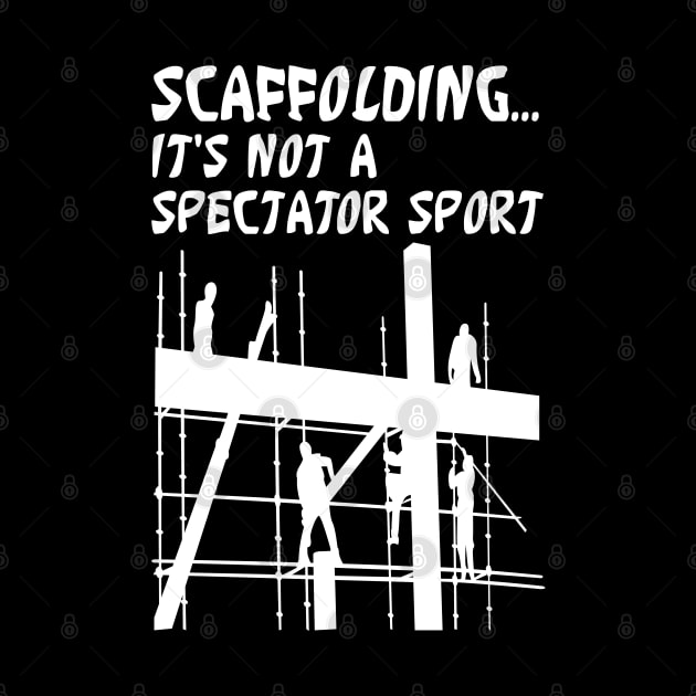 Scaffolding Not A Spectator Sport by Scaffoldmob