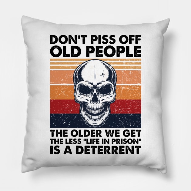 Don't Piss Off Old People The Older We Get The Less Life In Prison Pillow by cobiepacior