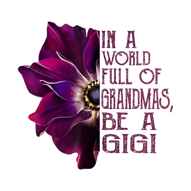 In A World Full Of Grandmas Be A Gigi anemone flower by BestFamilyTee