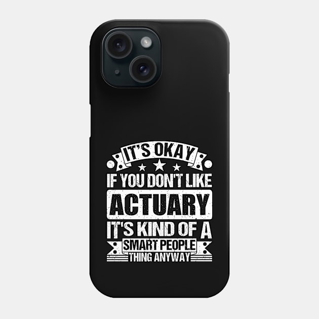 It's Okay If You Don't Like Actuary It's Kind Of A Smart People Thing Anyway Actuary Lover Phone Case by Benzii-shop 