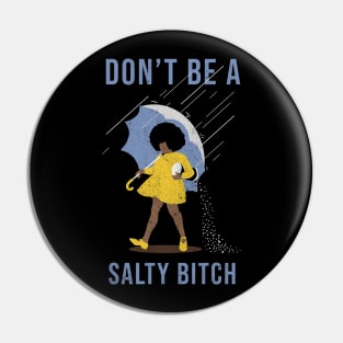 dont be a salty bitch - black Pin