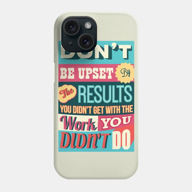 Don't Be Upset By the Results... Work for Motivational Quotes Phone Case by labno4
