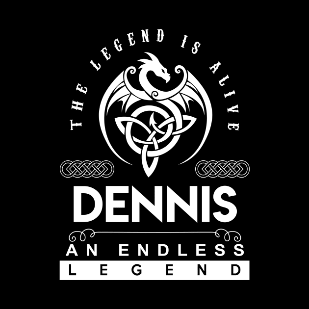 Dennis Name T Shirt - The Legend Is Alive - Dennis An Endless Legend Dragon Gift Item by riogarwinorganiza