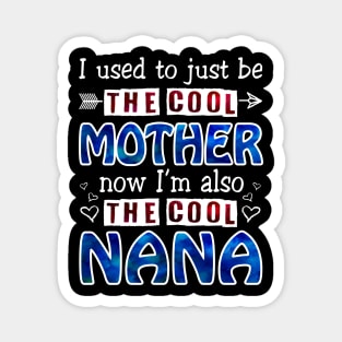 I Used To Just Be The Cool Mother Now I_m The Cool Nana Magnet