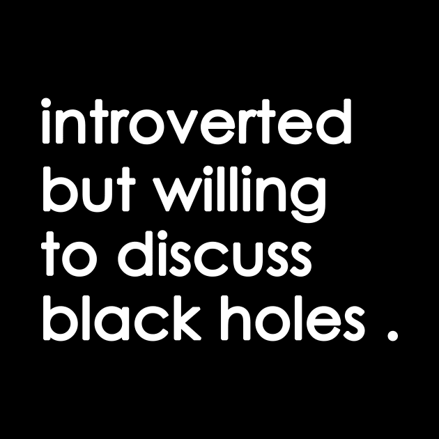 Introverted But Willing To Discuss black holes by Yaman