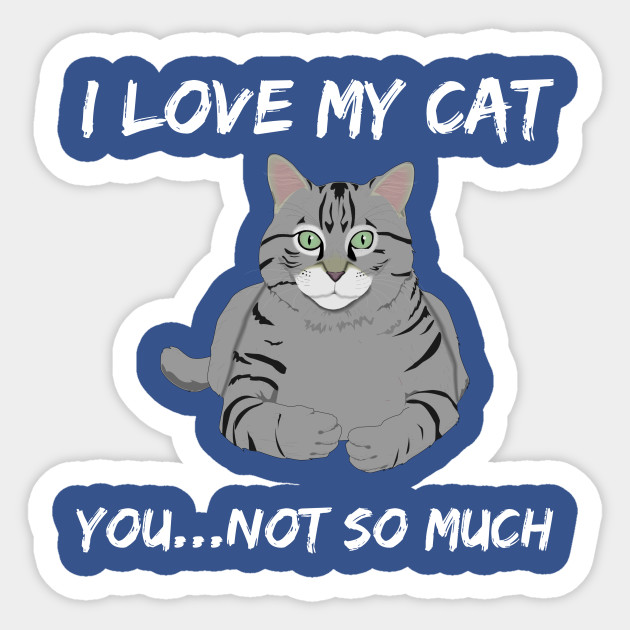 Funny I Love My Cat Sarcastic Feline Tabby Shirt Cat Sticker