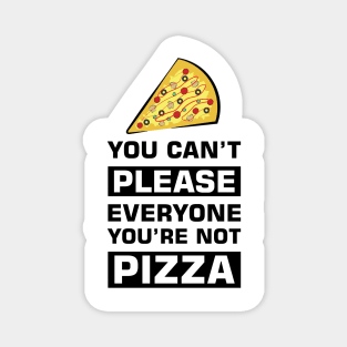 You can't please everyone you're not pizza - Funny Quote Magnet