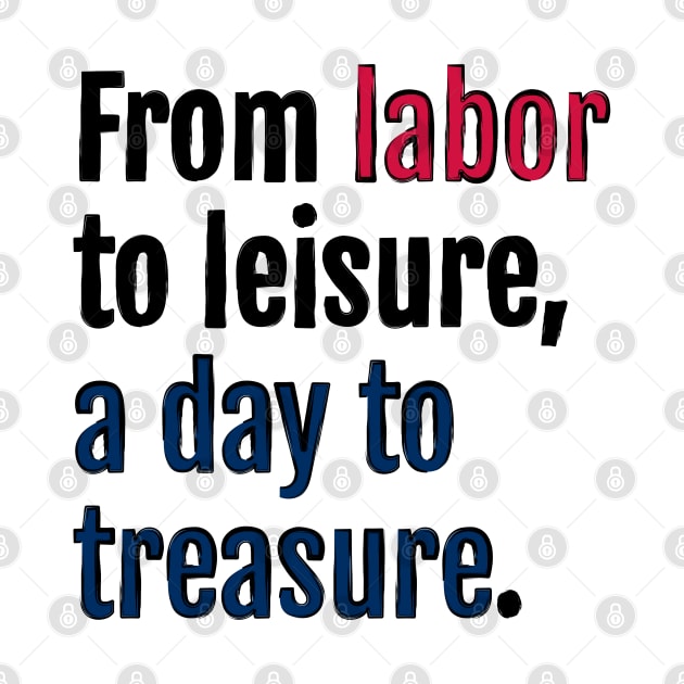 From labor to leisure, a day to treasure. by QuotopiaThreads