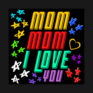 MOM MOM I LOVE YOU T-Shirt