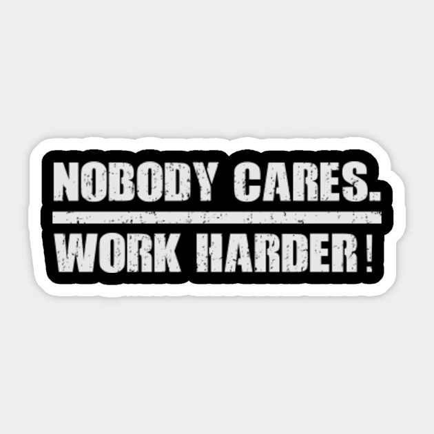 Nobody Cares Work Harder - Nobody Cares Work Harder - Sticker