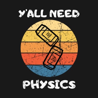 You All NEED PHYSICS Teacher Student Funny saying T-Shirt