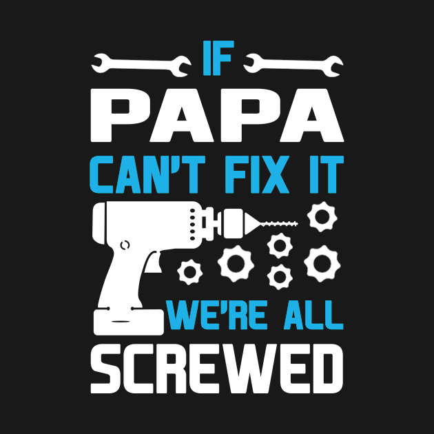 IF PAPA CAN'T FIX IT WE'RE ALL SCREWED by BTTEES