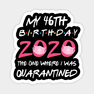 46th birthday 2020 the one where i was quarantined Magnet