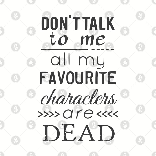 don't talk to me, all my favourite characters are dead by FandomizedRose