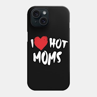 I Love Hot Moms Phone Case