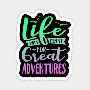 Life Was Meant For Great Adventures Magnet