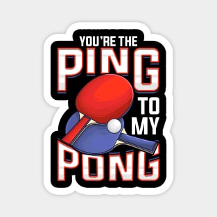 Funny You're The Ping To My Pong Table Tennis Magnet