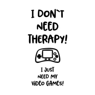 I don’t need therapy I just need video games T-Shirt