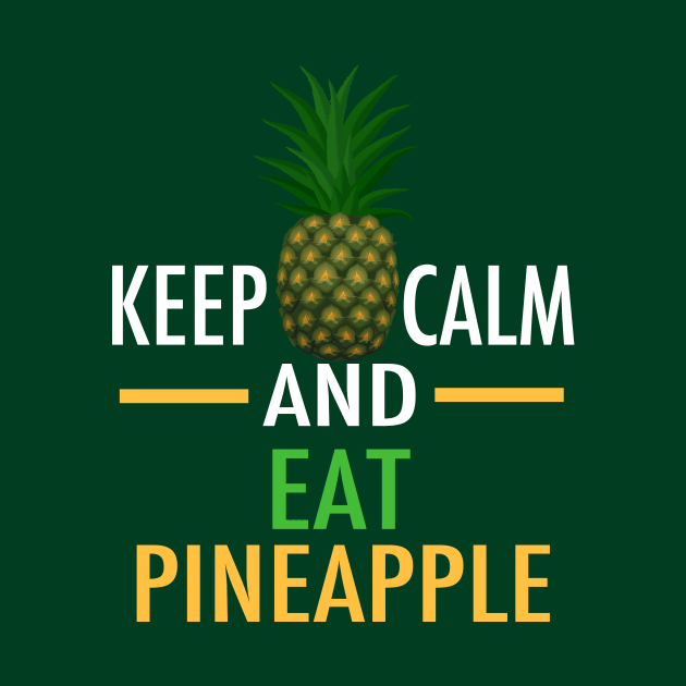 Keep Calm and Eat Pineapple by epiclovedesigns