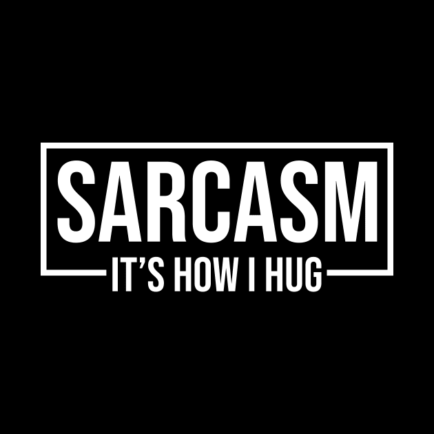 Sarcasm It's How I Hug by HayesHanna3bE2e