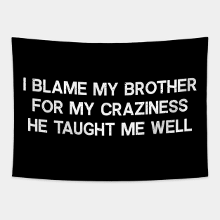I blame my brother for my craziness Tapestry