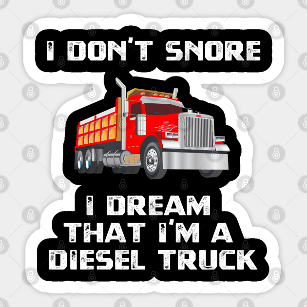 I Don't Snore I Dream I'm That I'm A Diesel Truck - Snoring - Sticker | TeePublic I Don't Snore I Dream I'm That I'm A Diesel Truck - Snoring - Sticker | TeePublic