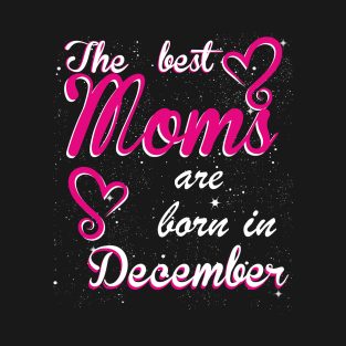 The Best Moms are born in December T-Shirt