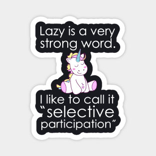 Lazy Is A Very Strong Word I Like To Call It Selective Particioation Unicorn Magnet