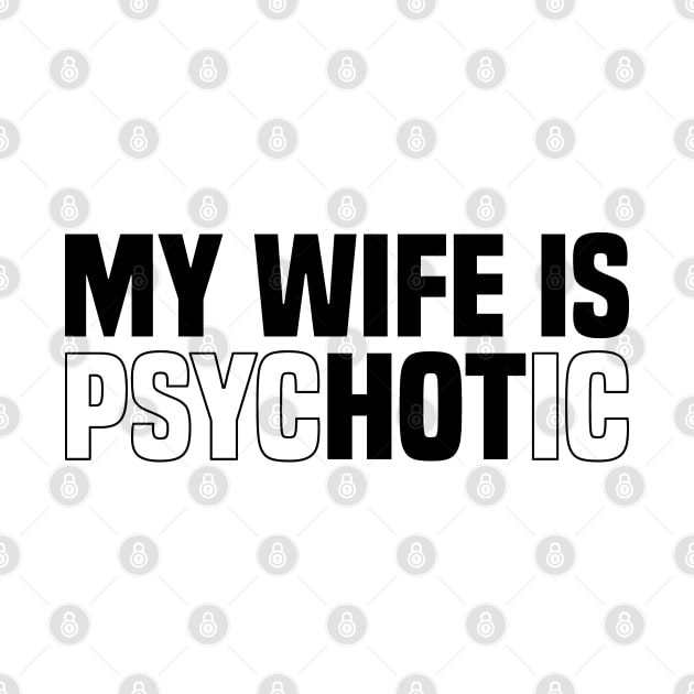 My wife is psychotic, Funny Sarcastic Wife Quote, Valentine's Day by BenTee