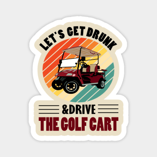 lets get drunk and drive the golf cart.. Magnet