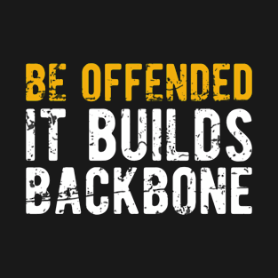 Be Offended It Builds Backbone T-Shirt