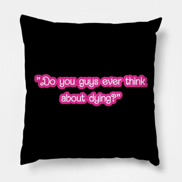 Barbie quotes -Do you guys ever think about dying Pillow by Galielashop