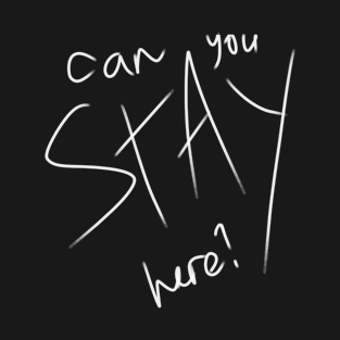 can you stay here ? T-Shirt