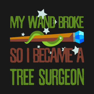 My wand broke so I became a tree surgeon T-Shirt