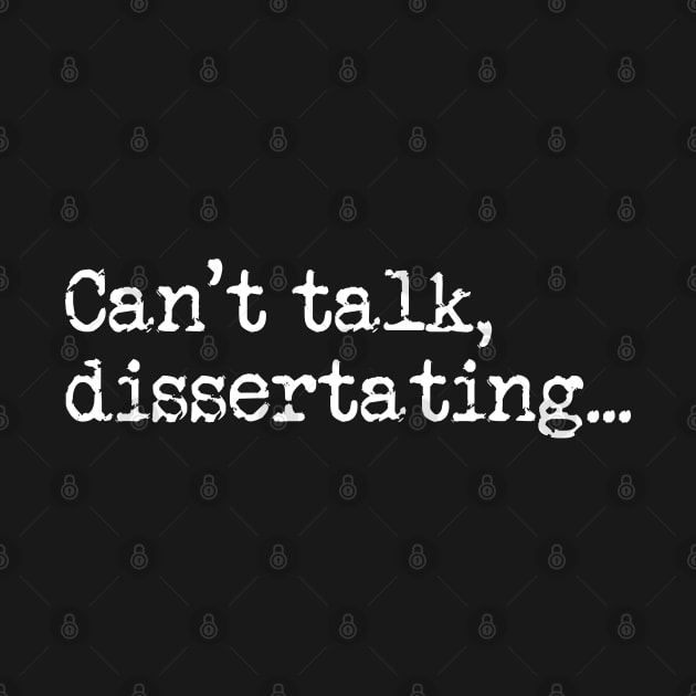 Can't Talk ... Dissertating - For Grad and Postgrad Students Writing a Thesis or Dissertation by KierkegaardDesignStudio