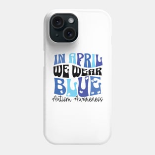 In April We Wear Blue Autism Awareness Phone Case