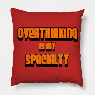 Overthinking Is My Specialty Pillow