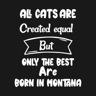 All cats are created equal but only the best are born in montana T-Shirt