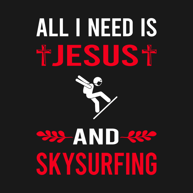 I Need Jesus And Skysurfing Skysurfer Sky Surfing by Good Day