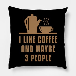 I like Coffee And Maybe 3 People Pillow