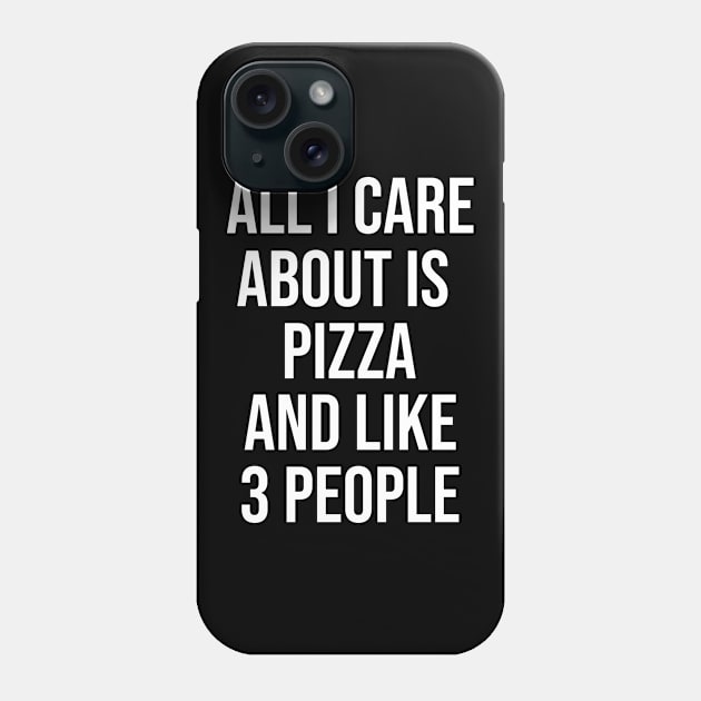 All I Care About Is Pizza And Like 3 People Phone Case by artsylab