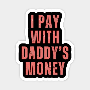 I pay with Daddy's money Magnet