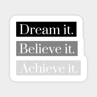 Dream it, Believe it, Achieve it. Magnet