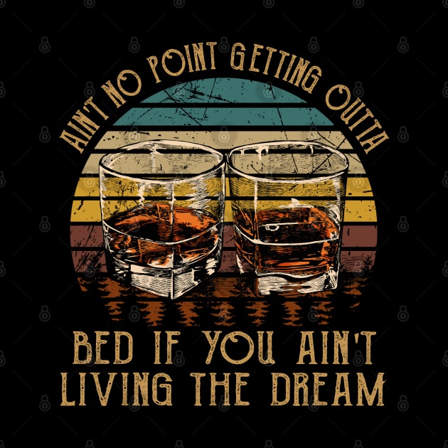 Ain't No Point Getting Outta Bed If You Ain't Living The Dream Love Music Wine Glasses by Creative feather