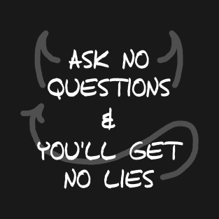 Ask No Questions & You'll Get No Lies T-Shirt