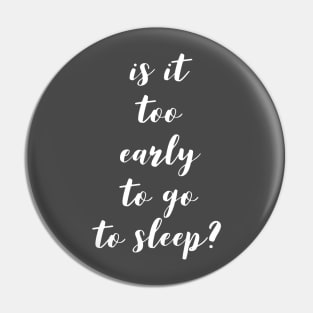 Is It Too Early To Go To Sleep? Pin