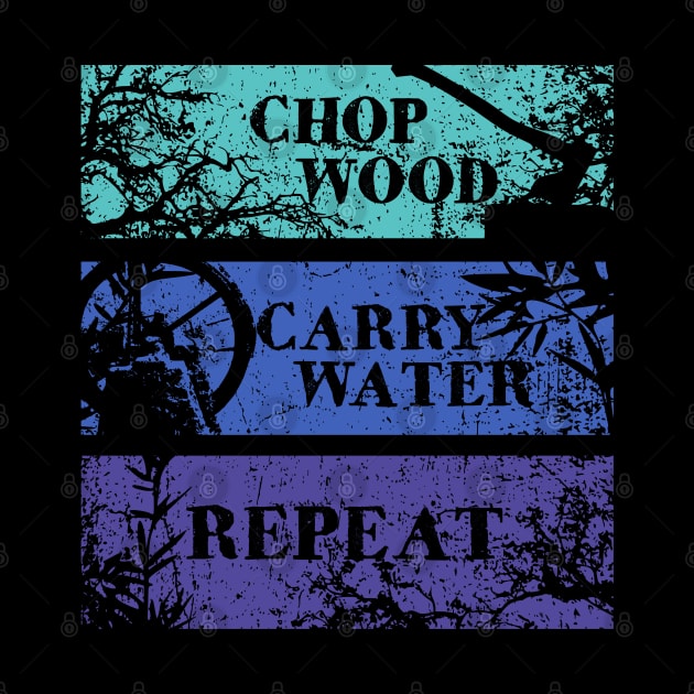 Chop Wood, Carry Water, Repeat by TKsuited