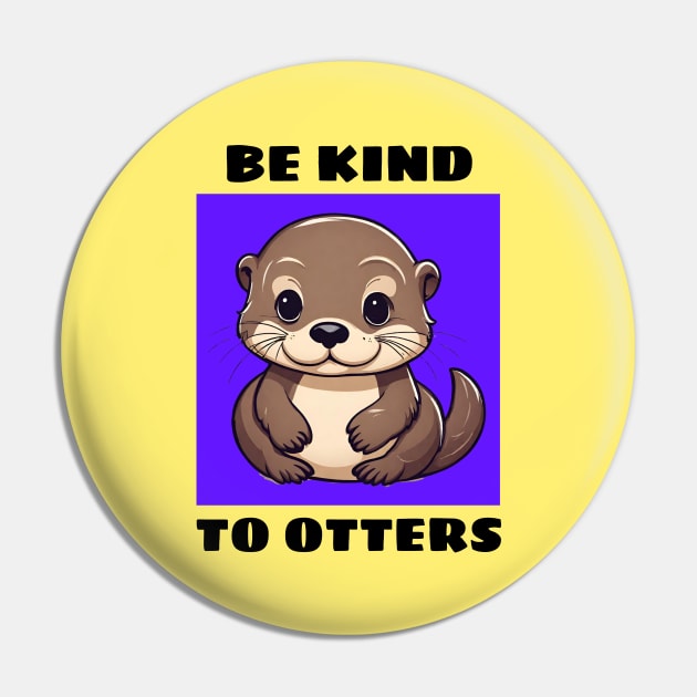 Be Kind To Otters | Otter Pun Pin by Allthingspunny