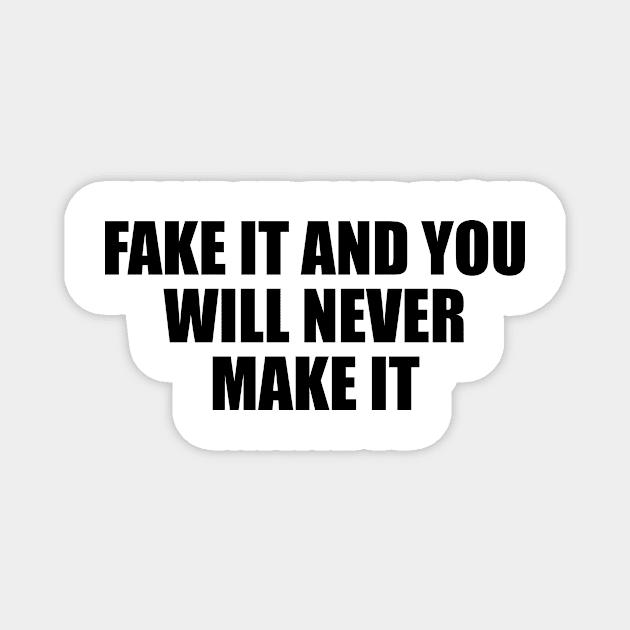 Fake it and you will never make it Magnet by BL4CK&WH1TE 