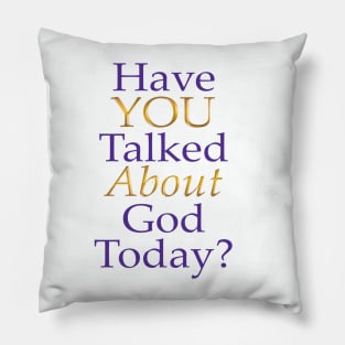 Have You Talked About God Today? Pillow